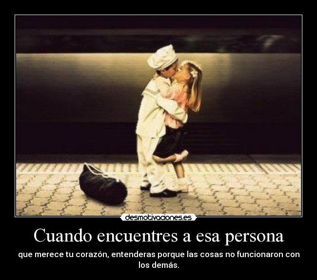 Cuando encuentres a esa persona - que merece tu corazón, entenderas porque las cosas no funcionaron con los demás.