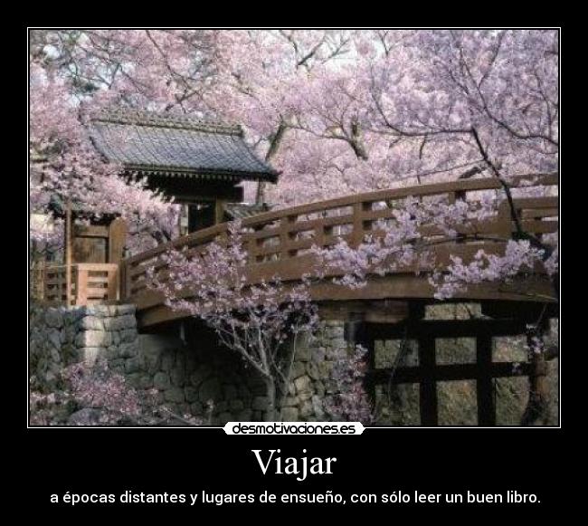 Viajar - a épocas distantes y lugares de ensueño, con sólo leer un buen libro.