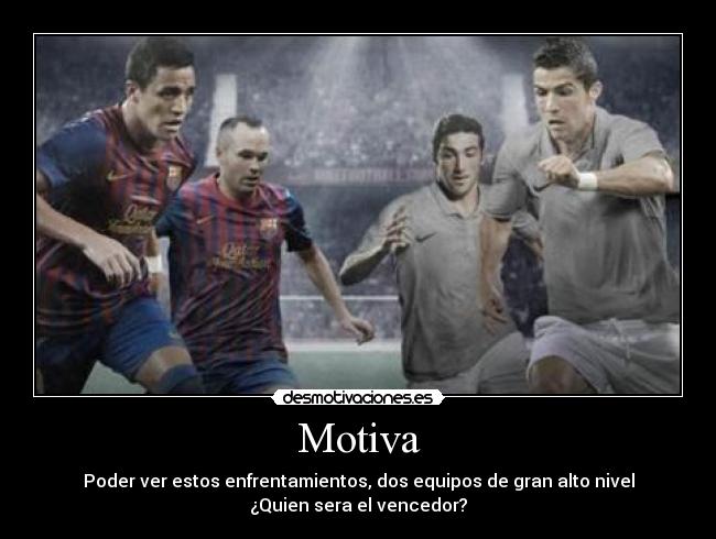 Motiva - Poder ver estos enfrentamientos, dos equipos de gran alto nivel
¿Quien sera el vencedor?