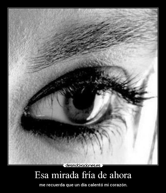 Esa mirada fría de ahora -
