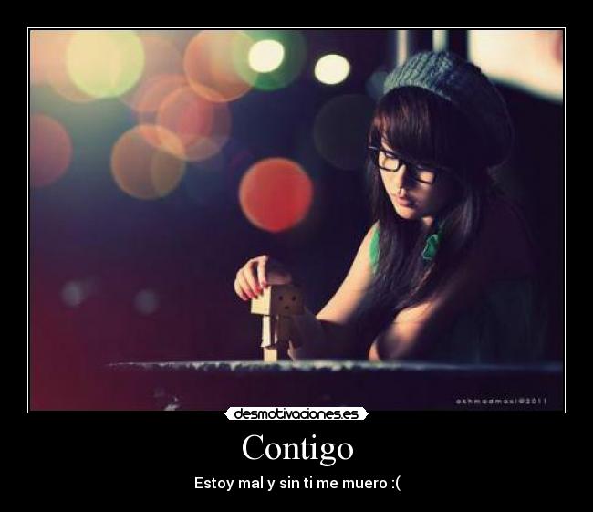 Contigo - Estoy mal y sin ti me muero :(