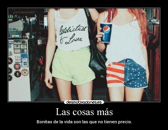 Las cosas más - Bonitas de la vida son las que no tienen precio.