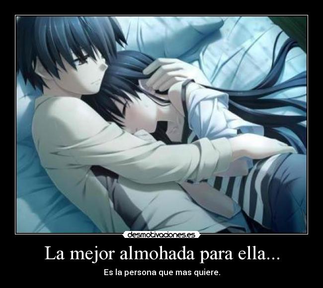 La mejor almohada para ella... - Es la persona que mas quiere.