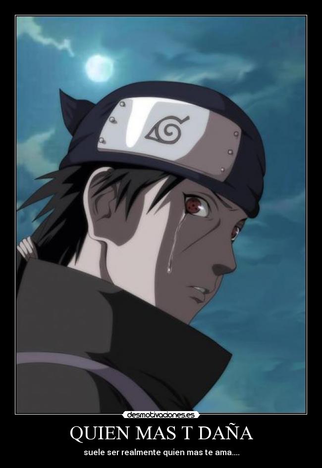 QUIEN MAS T DAÑA - suele ser realmente quien mas te ama....