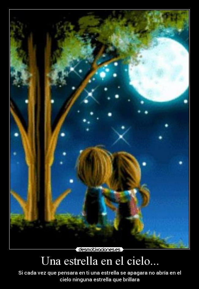 Una estrella en el cielo... - Si cada vez que pensara en ti una estrella se apagara no abría en el
cielo ninguna estrella que brillara