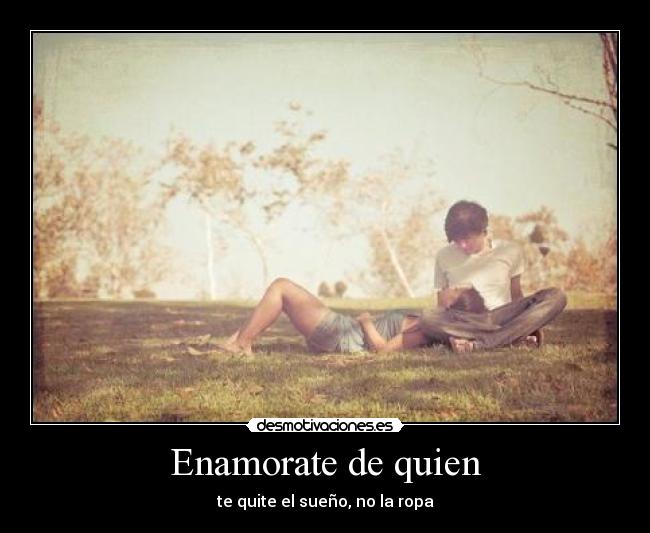 Enamorate de quien - te quite el sueño, no la ropa