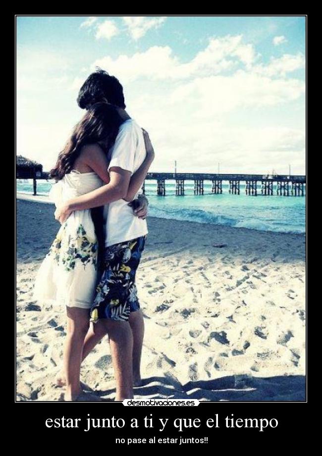 estar junto a ti y que el tiempo -
