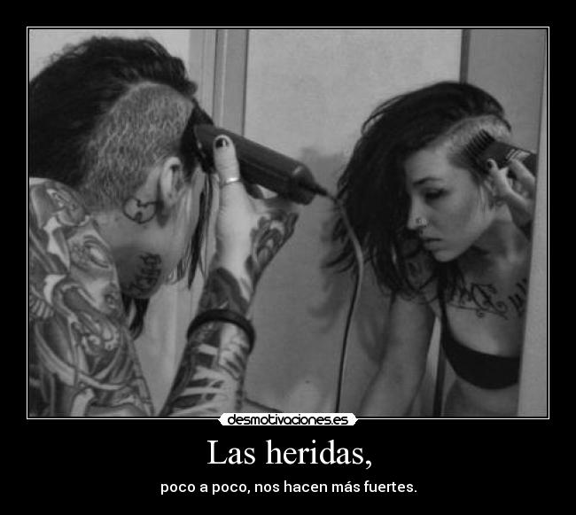 Las heridas, - poco a poco, nos hacen más fuertes.