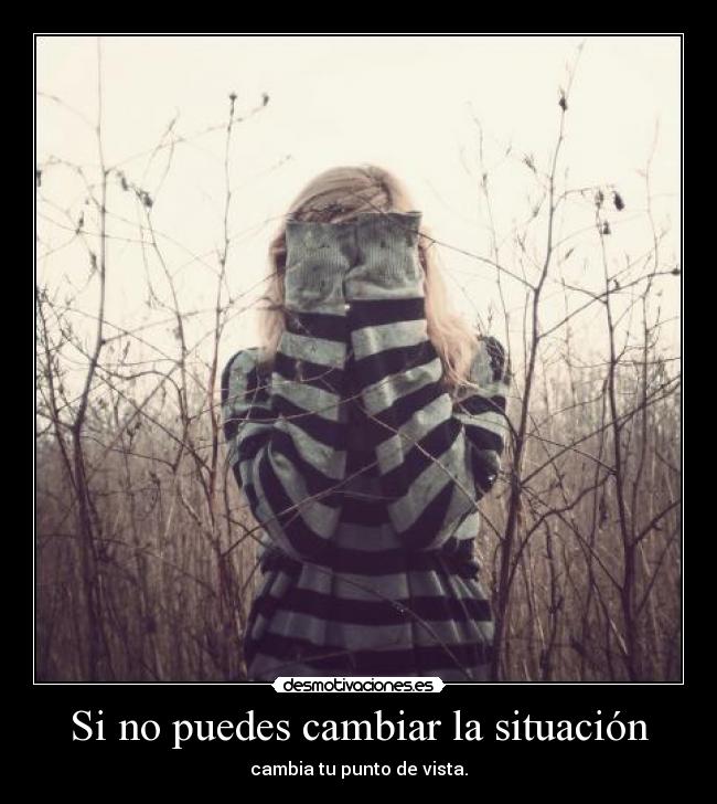 Si no puedes cambiar la situación - 