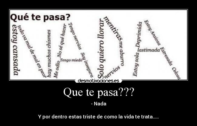Que te pasa??? - - Nada
Y por dentro estas triste de como la vida te trata.....