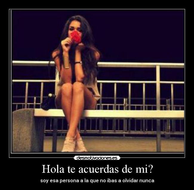 Hola te acuerdas de mi? -