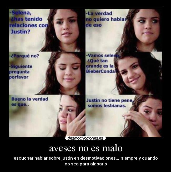 aveses no es malo - escuchar hablar sobre justin en desmotivaciones...  siempre y cuando
no sea para alabarlo