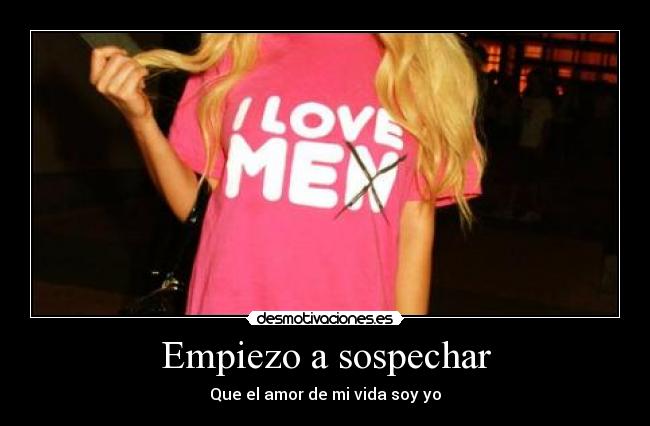 Empiezo a sospechar - Que el amor de mi vida soy yo