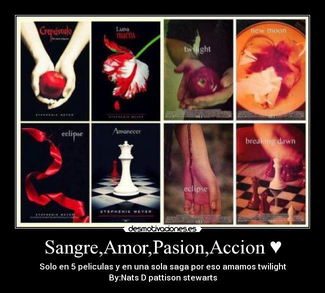 Sangre,Amor,Pasion,Accion ♥ - Solo en 5 peliculas y en una sola saga por eso amamos twilight♥
By:Nats D pattison stewarts