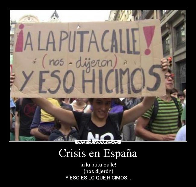 Crisis en España - ¡a la puta calle!
(nos dijerón)
Y ESO ES LO QUE HICIMOS...