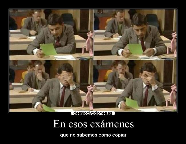 En esos exámenes - que no sabemos como copiar