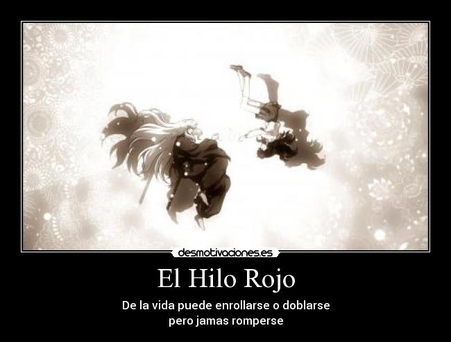 El Hilo Rojo - De la vida puede enrollarse o doblarse
pero jamas romperse