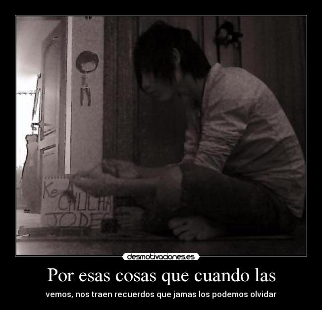 Por esas cosas que cuando las - vemos, nos traen recuerdos que jamas los podemos olvidar