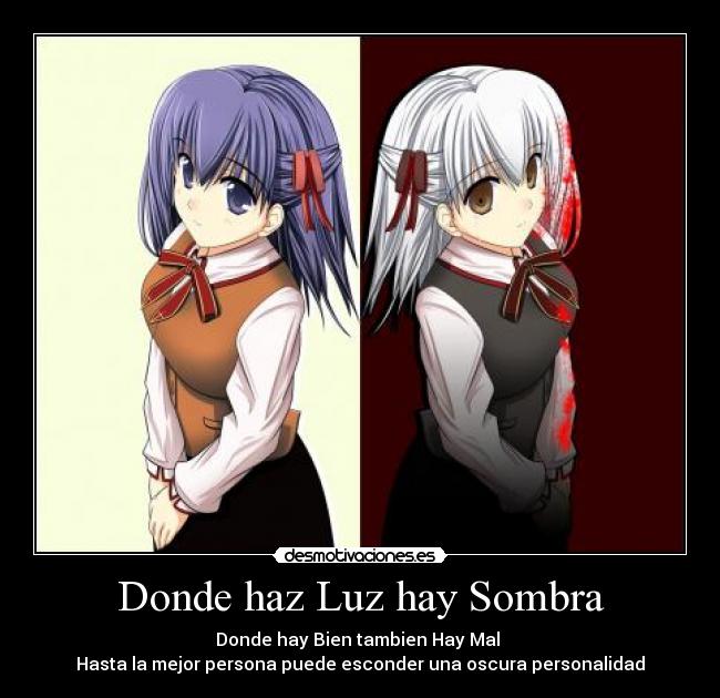 Donde haz Luz hay Sombra - Donde hay Bien tambien Hay Mal
Hasta la mejor persona puede esconder una oscura personalidad