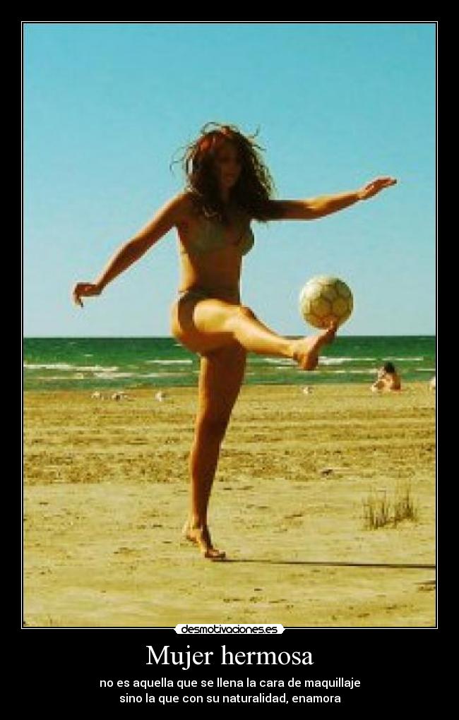 Mujer hermosa - no es aquella que se llena la cara de maquillaje
sino la que con su naturalidad, enamora