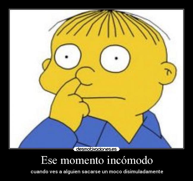 Ese momento incómodo - cuando ves a alguien sacarse un moco disimuladamente