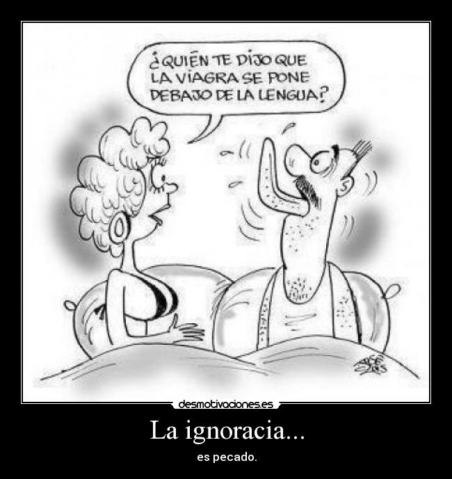 La ignoracia... - es pecado.