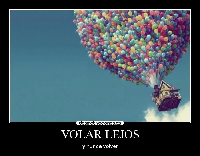 VOLAR LEJOS - y nunca volver