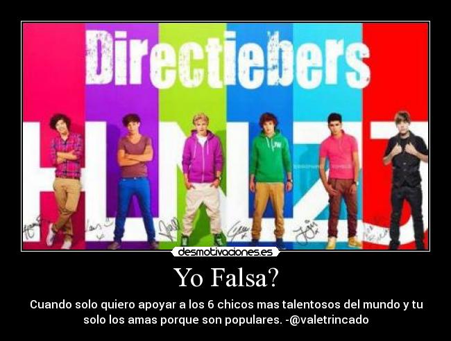 Yo Falsa? - Cuando solo quiero apoyar a los 6 chicos mas talentosos del mundo y tu
solo los amas porque son populares. -@valetrincado