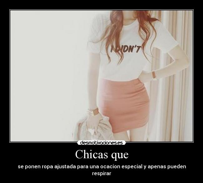 Chicas que - se ponen ropa ajustada para una ocacion especial y apenas pueden respirar