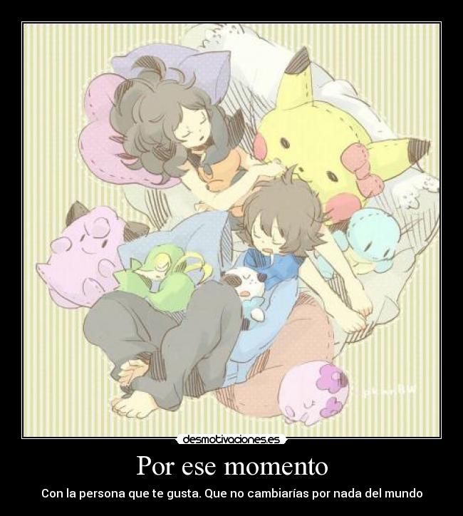 Por ese momento - Con la persona que te gusta. Que no cambiarías por nada del mundo