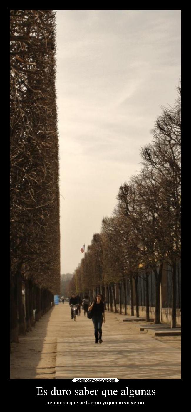Es duro saber que algunas - personas que se fueron ya jamás volverán.