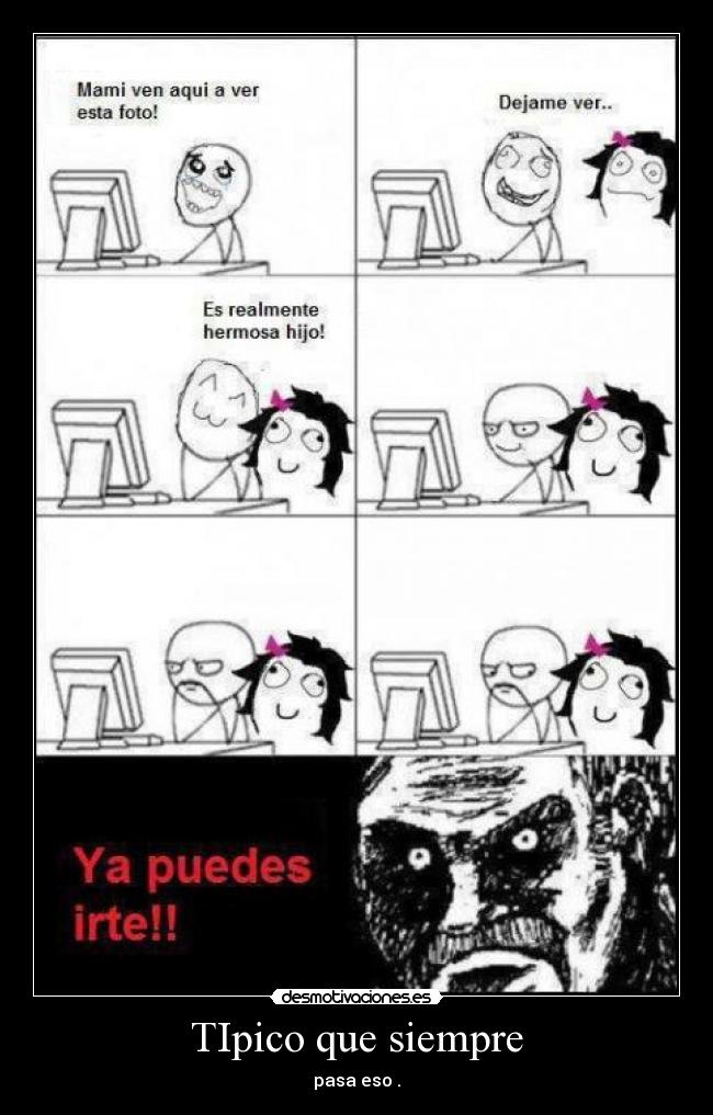 TIpico que siempre - pasa eso .