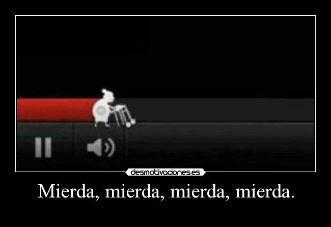 Mierda, mierda, mierda, mierda. -