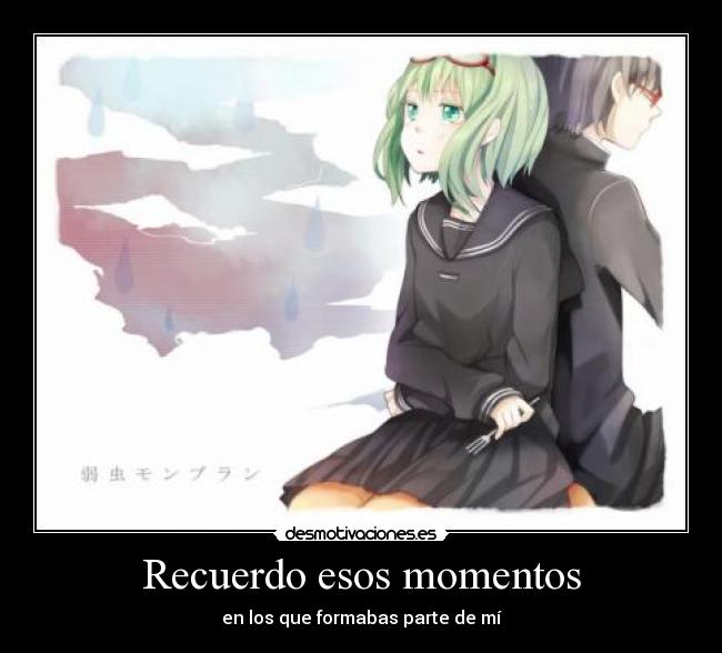 Recuerdo esos momentos - en los que formabas parte de mí