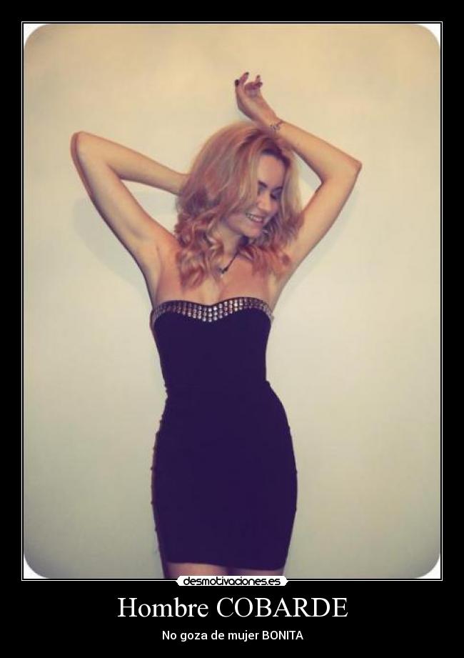 Hombre COBARDE - No goza de mujer BONITA
