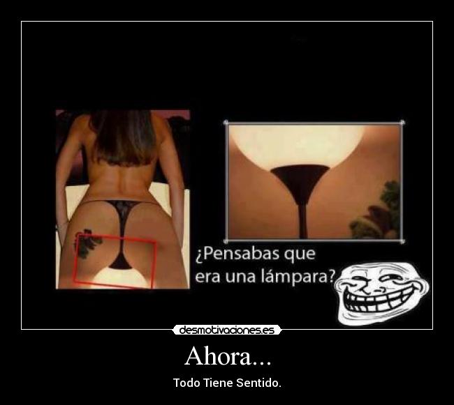 Ahora... - Todo Tiene Sentido.