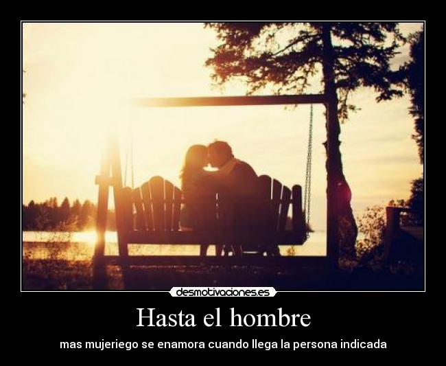 Hasta el hombre - mas mujeriego se enamora cuando llega la persona indicada