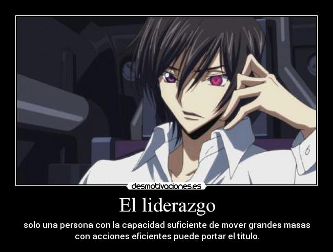 El liderazgo - solo una persona con la capacidad suficiente de mover grandes masas
con acciones eficientes puede portar el titulo.