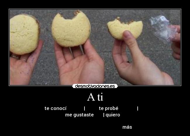 A ti - te conocí | te probé | me gustaste | quiero
más