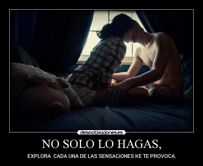 NO SOLO LO HAGAS, -