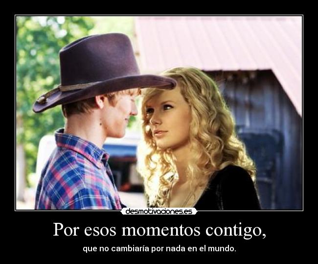 Por esos momentos contigo, -
