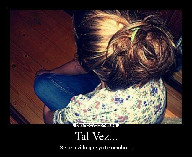 Tal Vez... - Se te olvido que yo te amaba.....