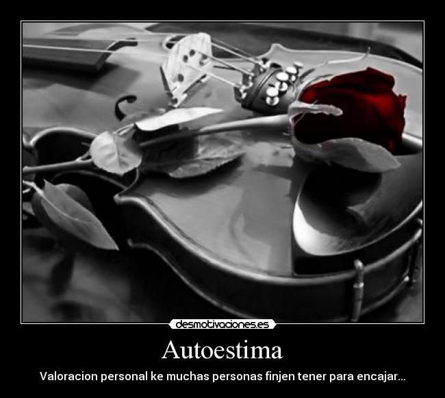 Autoestima - Valoracion personal ke muchas personas finjen tener para encajar...