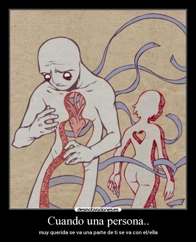 Cuando una persona.. - muy querida se va una parte de ti se va con el/ella