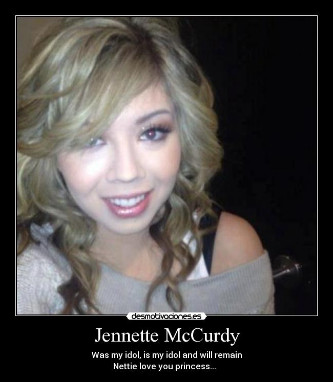 Jennette McCurdy - Was my idol, is my idol and will remain
Nettie love you princess...♥♥♥