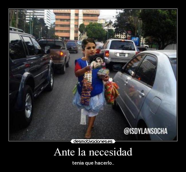 Ante la necesidad - tenia que hacerlo..