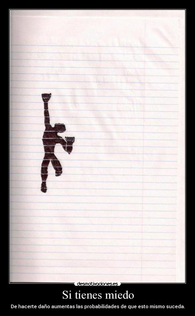 Si tienes miedo - De hacerte daño aumentas las probabilidades de que esto mismo suceda.