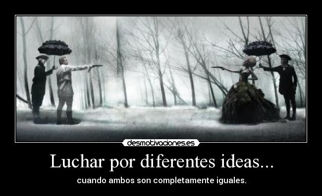 Luchar por diferentes ideas... - 