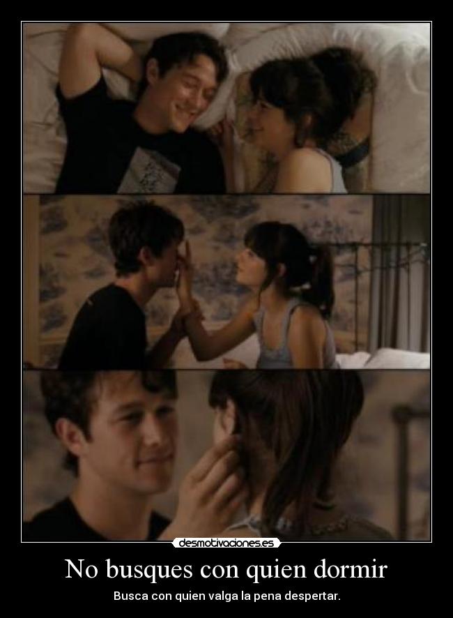 No busques con quien dormir - Busca con quien valga la pena despertar.