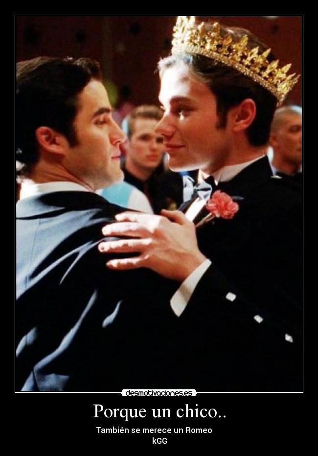 Porque un chico.. - También se merece un Romeo ♥♥♥♥
kGG